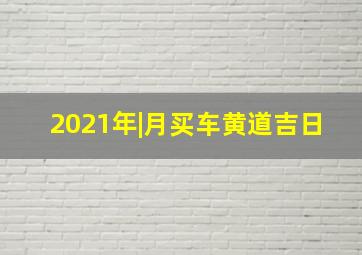 2021年|月买车黄道吉日